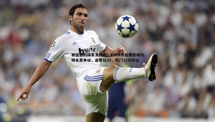 k1体育官网-被低估的绿军发动机！ESPN季后赛影响力排名惹争议，追梦仅29，阿门32引热议