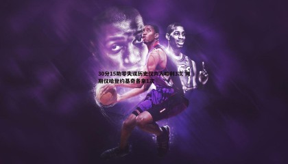 k1体育官网-30分15助零失误历史仅六人哈利3次 同期仅哈登约基奇各拿1次